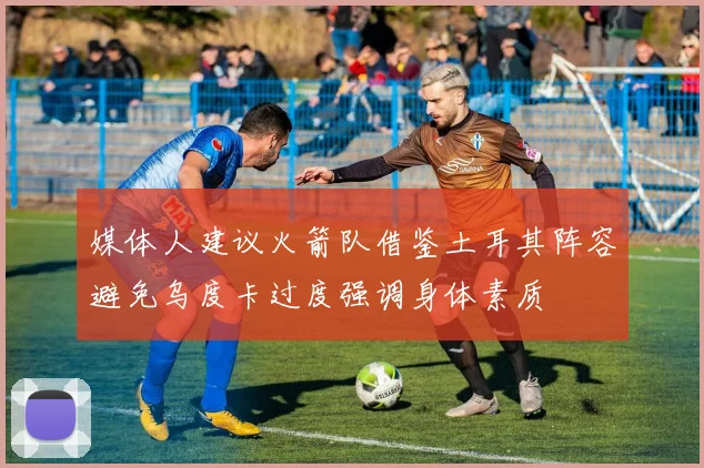 媒体人建议火箭队借鉴土耳其阵容避免乌度卡过度强调身体素质